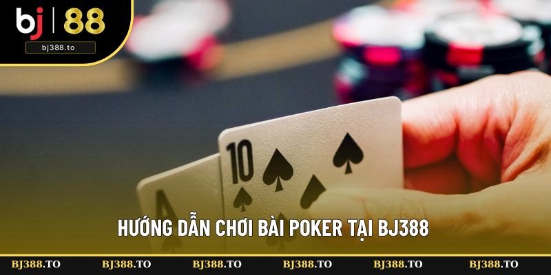 Hướng dẫn tham gia bài Poker tại nhà cái BJ388 Hướng dẫn tham gia bài Poker tại nhà cái BJ388
