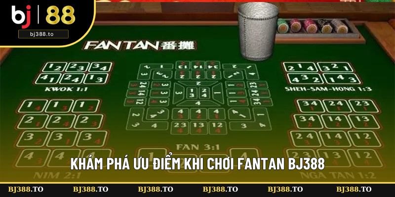Khám phá ưu điểm khi chơi Fantan BJ388