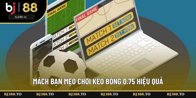 Mách bạn mẹo chơi kèo bóng 0.75 là gì hiệu quả Mách bạn mẹo chơi kèo bóng 0.75 là gì hiệu quả